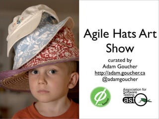 Agile Hats Art
    Show
         curated by
     Adam Goucher
  http://adam.goucher.ca
     @adamgoucher
 