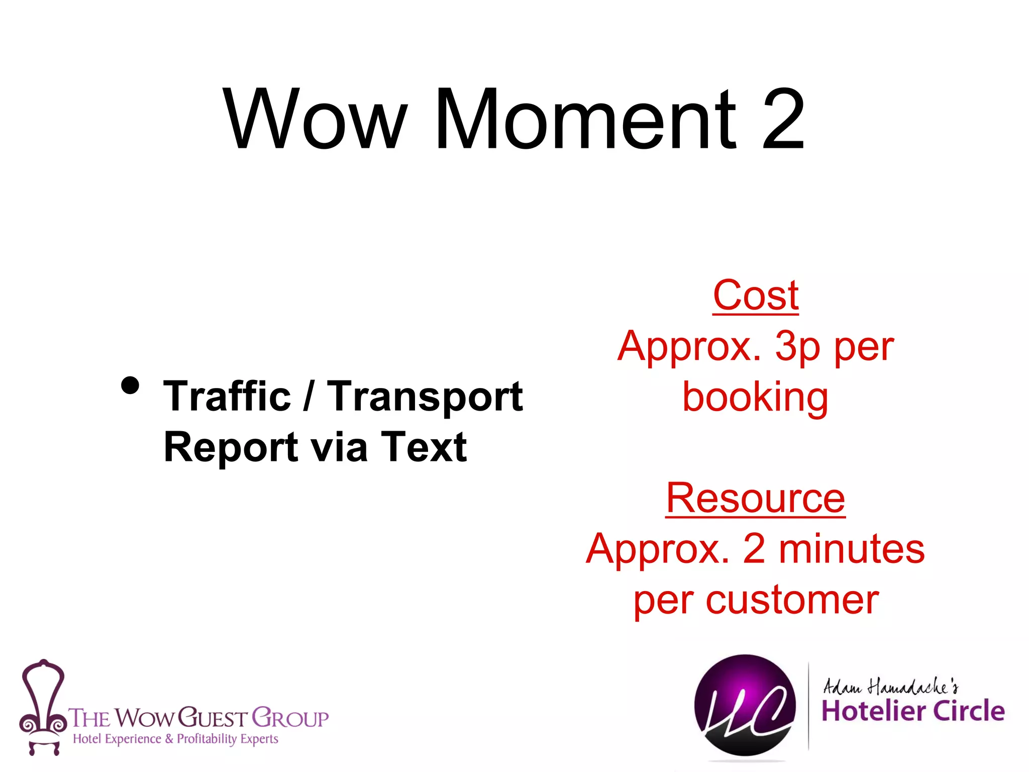 Wow Moment 2
• Traffic / Transport
Report via Text
Cost
Approx. 3p per
booking
Resource
Approx. 2 minutes
per customer
 