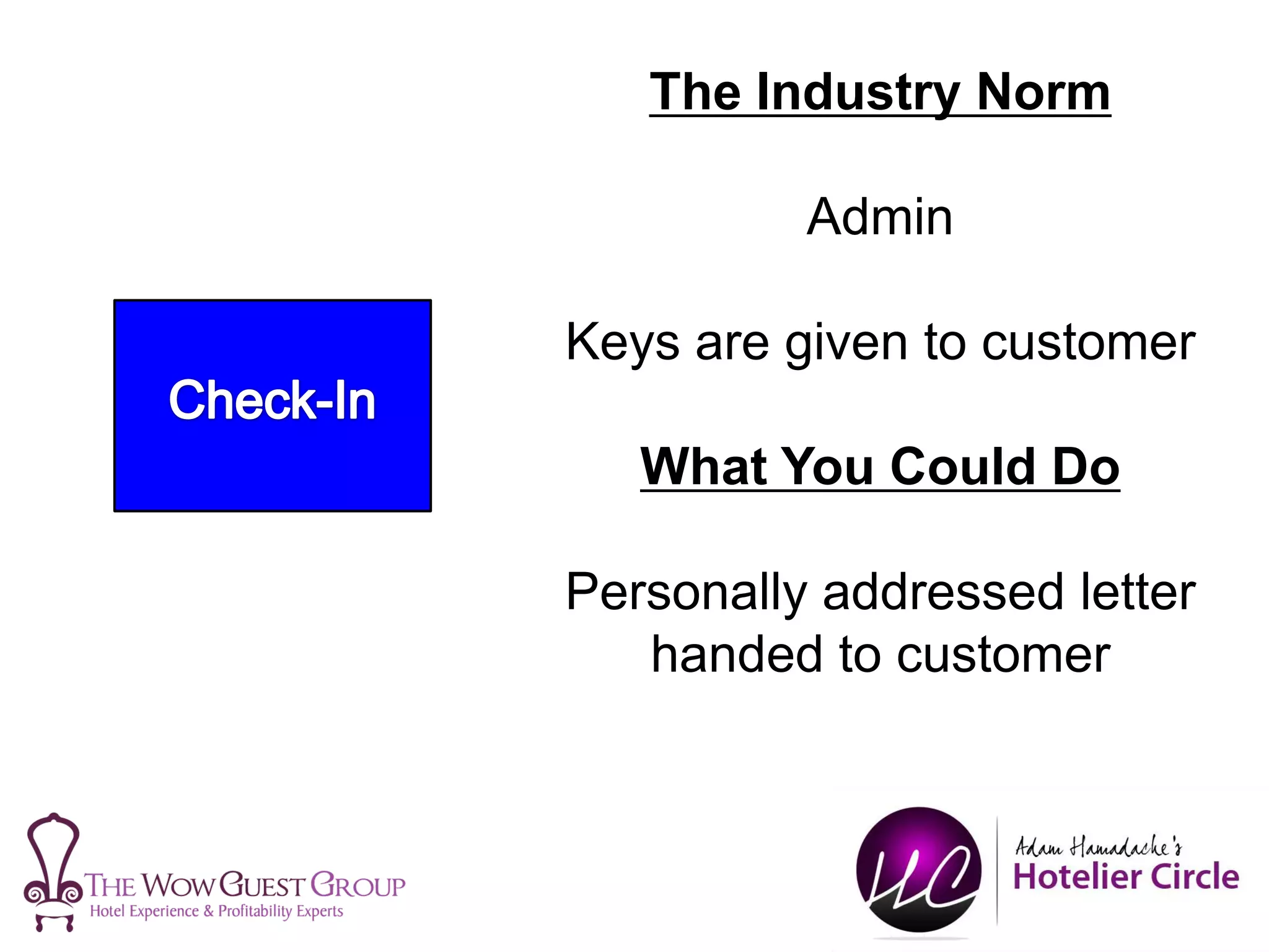 The Industry Norm
Admin
Keys are given to customer
What You Could Do
Personally addressed letter
handed to customer
 