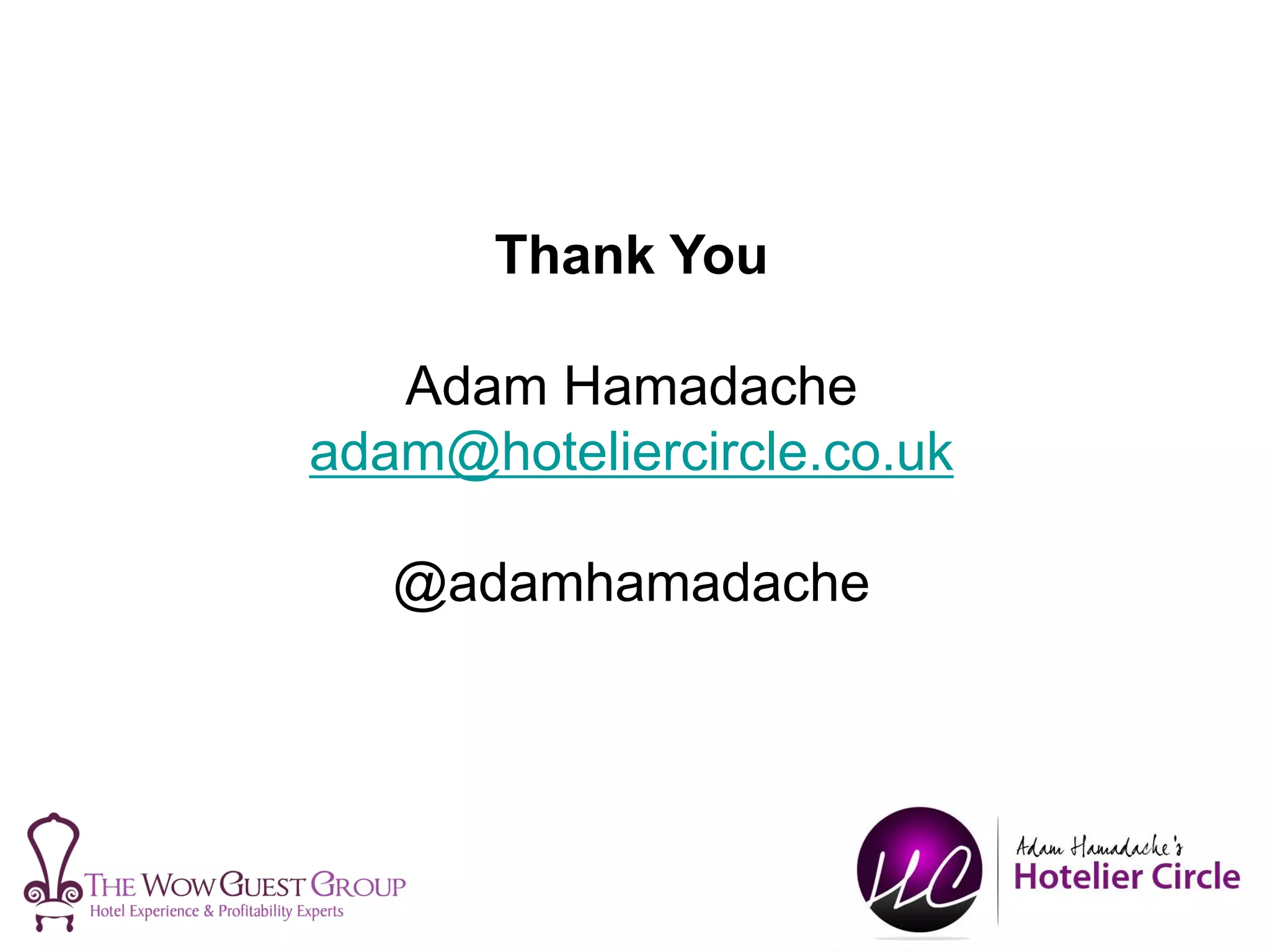 Thank You
Adam Hamadache
adam@hoteliercircle.co.uk
@adamhamadache
 