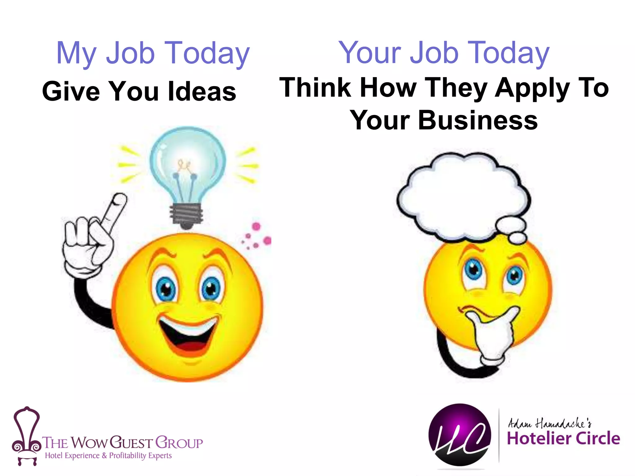 My Job Today
Give You Ideas
Your Job Today
Think How They Apply To
Your Business
 