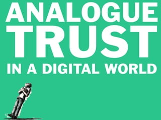 ANALOGUE
TRUST
IN A DIGITAL WORLD
 
