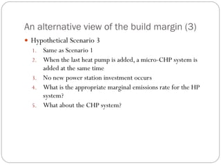 An alternative view of the build margin (3) <ul><li>Hypothetical Scenario 3 </li></ul><ul><ul><li>Same as Scenario 1 </li>...