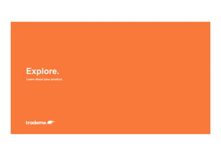 Learn about your product.
Explore.
 