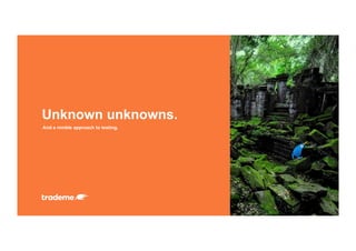 And a nimble approach to testing.
Unknown unknowns.
 
