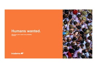 Because your users are probably
human.
Humans wanted.
 