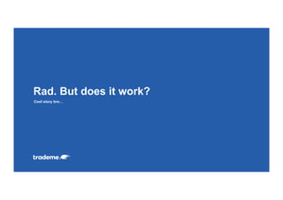 Cool story bro…
Rad. But does it work?
 