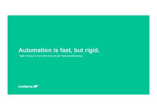 “Agile Testing” is more often than not just “fast waterfall testing”.
Automation is fast, but rigid.
 