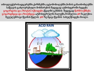 თბოელექტროსადგურებში,ქარხნებში,ავტომობილებში,ბინის გამათბობლებში
საწვავის გაძლიერებული მოხმარების შედეგად ატმოსფეროში ხვდება
გოგირდისა და აზოტის ოქსიდები,წყალში გახსნის შედეგად წარმოიქმნება
გოგირდმჟავა და აზოტმჟავა.ატმოსფერულმა ნალექმა,რომელთა pH ნაკლებია
ჩვეულებრივი წვიმის წყლის pH-ზე მჟავა წვიმის სახელწოდება მიიღო.
 