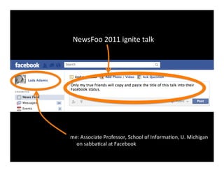 NewsFoo	
  2011	
  ignite	
  talk	
  




me:	
  Associate	
  Professor,	
  School	
  of	
  Informa5on,	
  U.	
  Michigan	
  
	
  	
  	
  	
  	
  on	
  sabba5cal	
  at	
  Facebook	
  
 