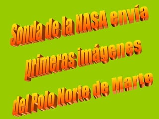 Sonda de la NASA envía  primeras imágenes  del Polo Norte de Marte 