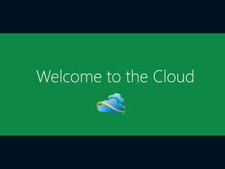 Welcome to the Cloud
 