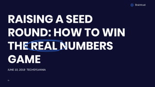 JUNE 10, 2019 TECHSYLVANIA
RAISING A SEED
ROUND: HOW TO WIN
THE REAL NUMBERS
GAME
01
 