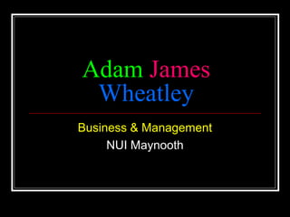Adam James
 Wheatley
Business & Management
     NUI Maynooth
 