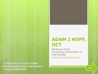 ADAM J HOFF, OCT 283 Ramsay Street Amherstburg, Ontario N9V 1Y3 (519) 736-7845 [email_address] Next 