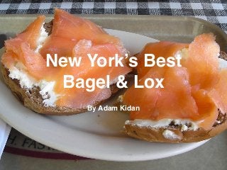 New York’s Best
Bagel & Lox
By Adam Kidan
 