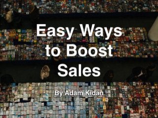 Easy Tricks to Boost
Sales
By Adam Kidan
 