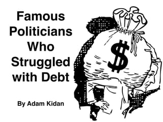 Famous
Politicians
Who
Struggled
with Debt
By Adam Kidan
 
