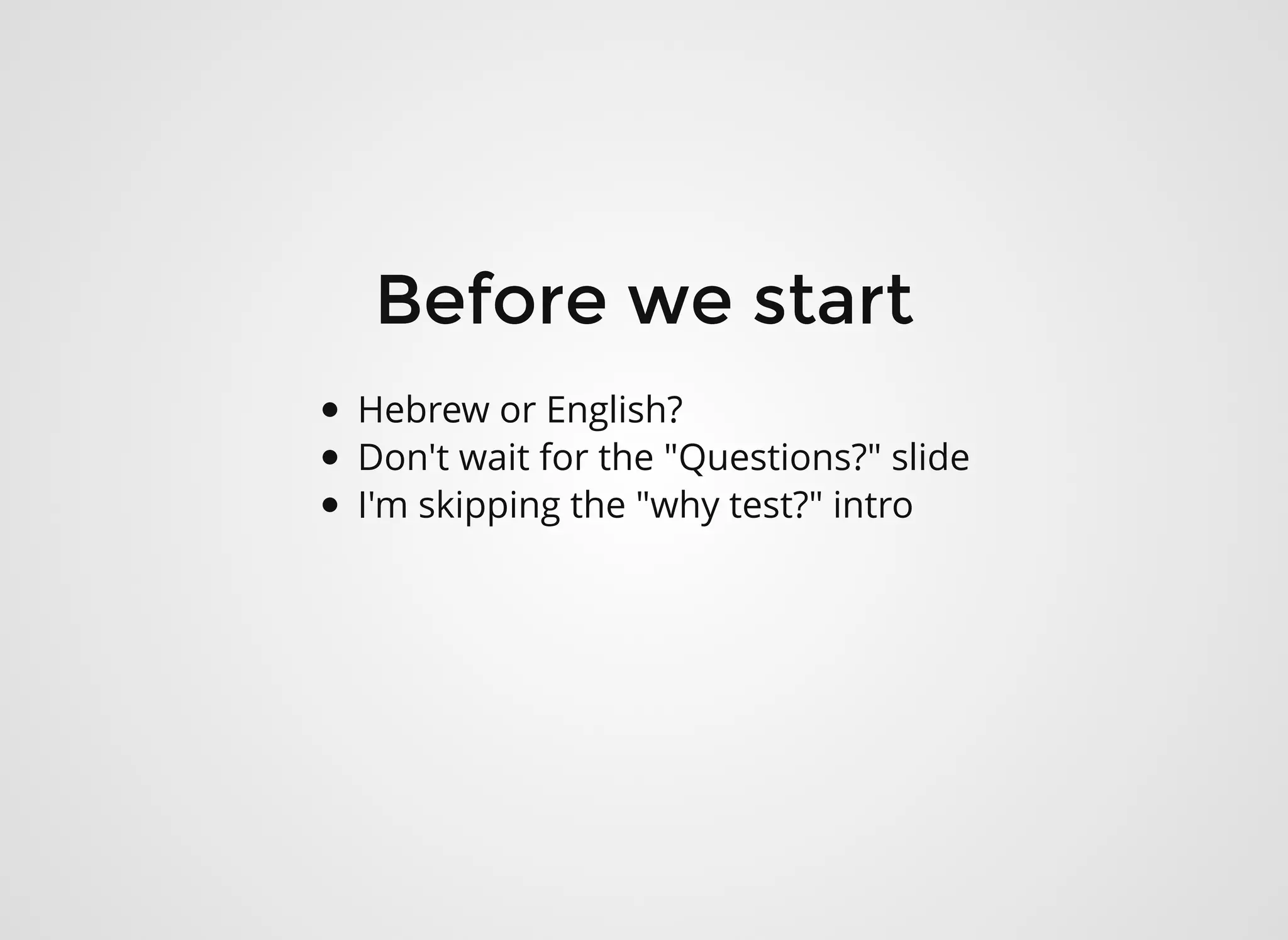 Before we startBefore we start
Hebrew or English?
Don't wait for the "Questions?" slide
I'm skipping the "why test?" intro
 