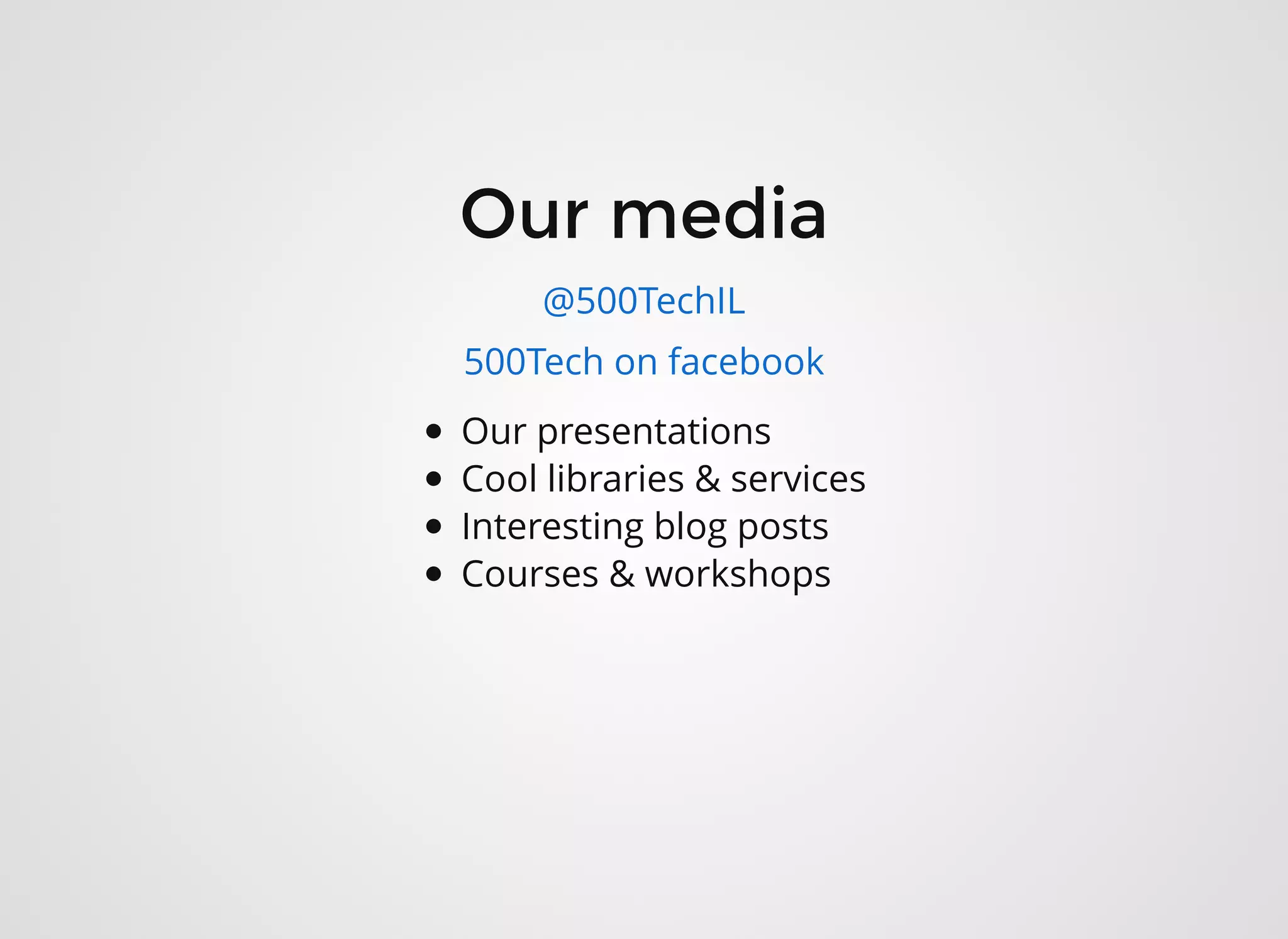 Our mediaOur media
Our presentations
Cool libraries & services
Interesting blog posts
Courses & workshops
@500TechIL
500Tech on facebook
 