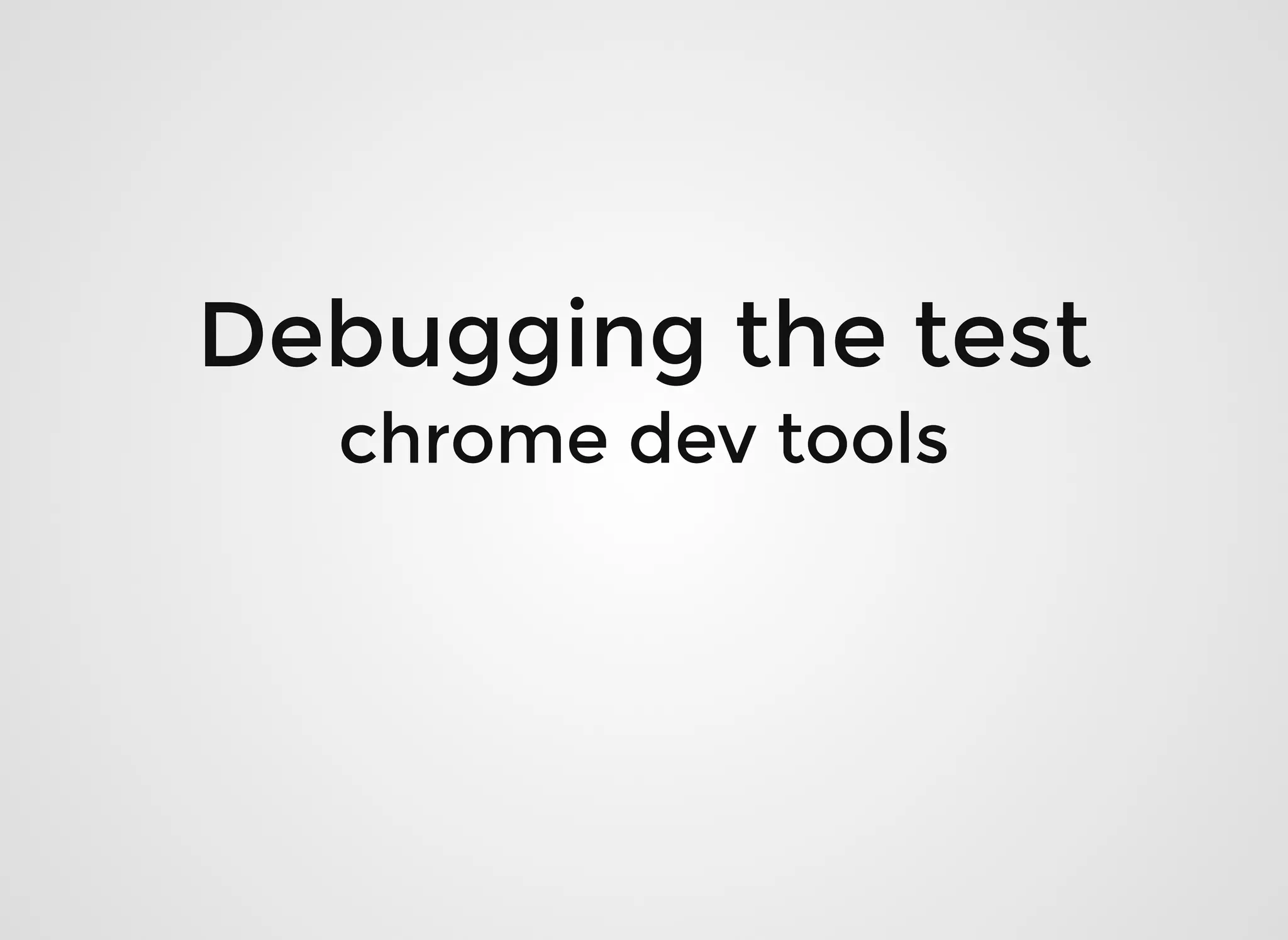 Debugging the testDebugging the test
chrome dev toolschrome dev tools
 