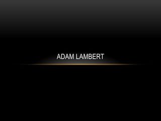 ADAM LAMBERT
 