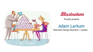 Adam Larkum
Character Design Illustrator – London
Proudly presents
 