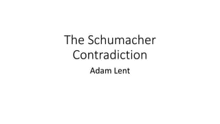 The Schumacher
Contradiction
Adam Lent
 