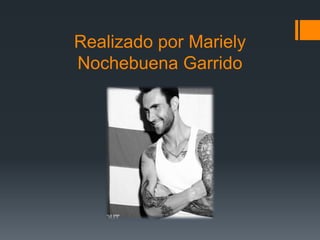 Realizado por Mariely
Nochebuena Garrido
 