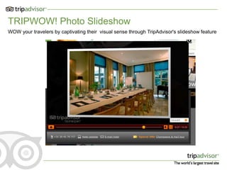 TRIPWOW! Photo Slideshow
WOW your travelers by captivating their visual sense through TripAdvisor's slideshow feature
 