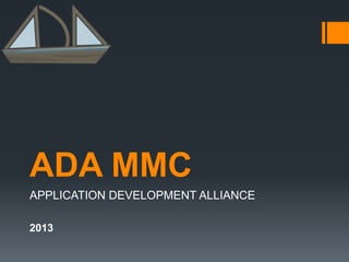 ADA MMC
APPLICATION DEVELOPMENT ALLIANCE
2013
 