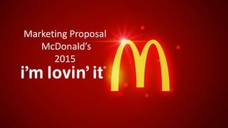 Marketing Proposal
McDonald’s
2015
 