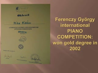 Ferenczy György
international
PIANO
COMPETITION:
won gold degree in
2002
 