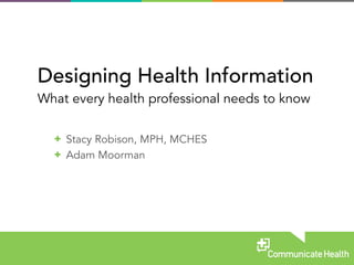   Stacy Robison, MPH, MCHES
  Adam Moorman
Designing Health Information
What every health professional needs to know
 