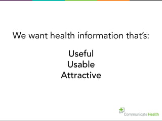 We want health information that’s:
Useful
Usable
Attractive
 
