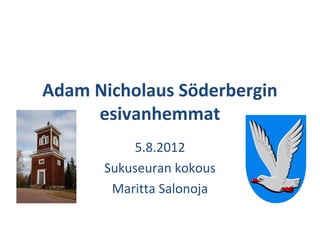 Adam Nicholaus Söderbergin
     esivanhemmat
          5.8.2012
      Sukuseuran kokous
       Maritta Salonoja
 