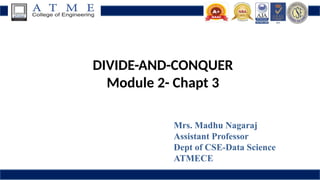 DIVIDE-AND-CONQUER
Module 2- Chapt 3
Mrs. Madhu Nagaraj
Assistant Professor
Dept of CSE-Data Science
ATMECE
 