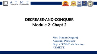DECREASE-AND-CONQUER
Module 2- Chapt 2
Mrs. Madhu Nagaraj
Assistant Professor
Dept of CSE-Data Science
ATMECE
 