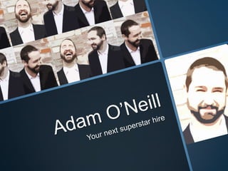 Adam O’Neill Your next superstar hire 