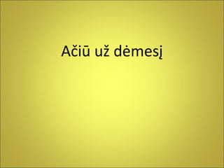 Ačiū už dėmesį

 