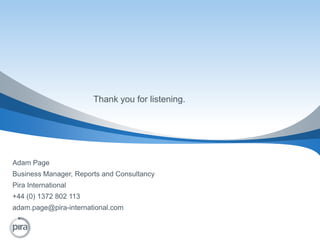 Thank you for listening.Adam PageBusiness Manager, Reports and ConsultancyPira International+44 (0) 1372 802 113adam.page@pira-international.com