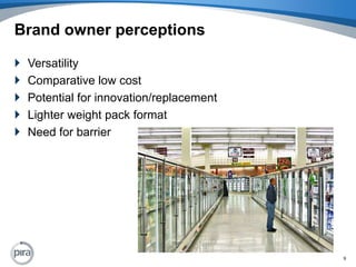 Brand owner perceptionsVersatilityComparative low costPotential for innovation/replacementLighter weight pack format Need for barrier9