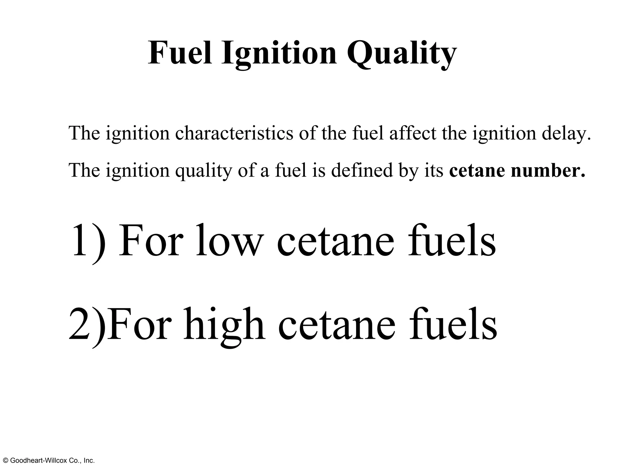 Fuel Ignition Quality The ignition characteristics of the fuel affect the ignition delay. The ignition quality of a fuel is defined by its  cetane number. 1) For low cetane fuels 2)For high cetane fuels 