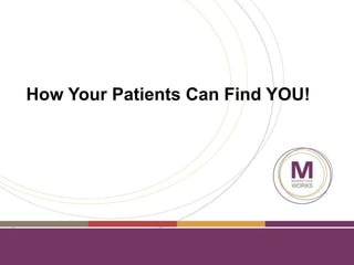 How Your Patients Can Find YOU! 