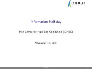 Information Half-day
Irish Centre for High End Computing (ICHEC)
November 18, 2013
BasicR 1
 