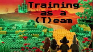 Training
as a
(T)eam
 