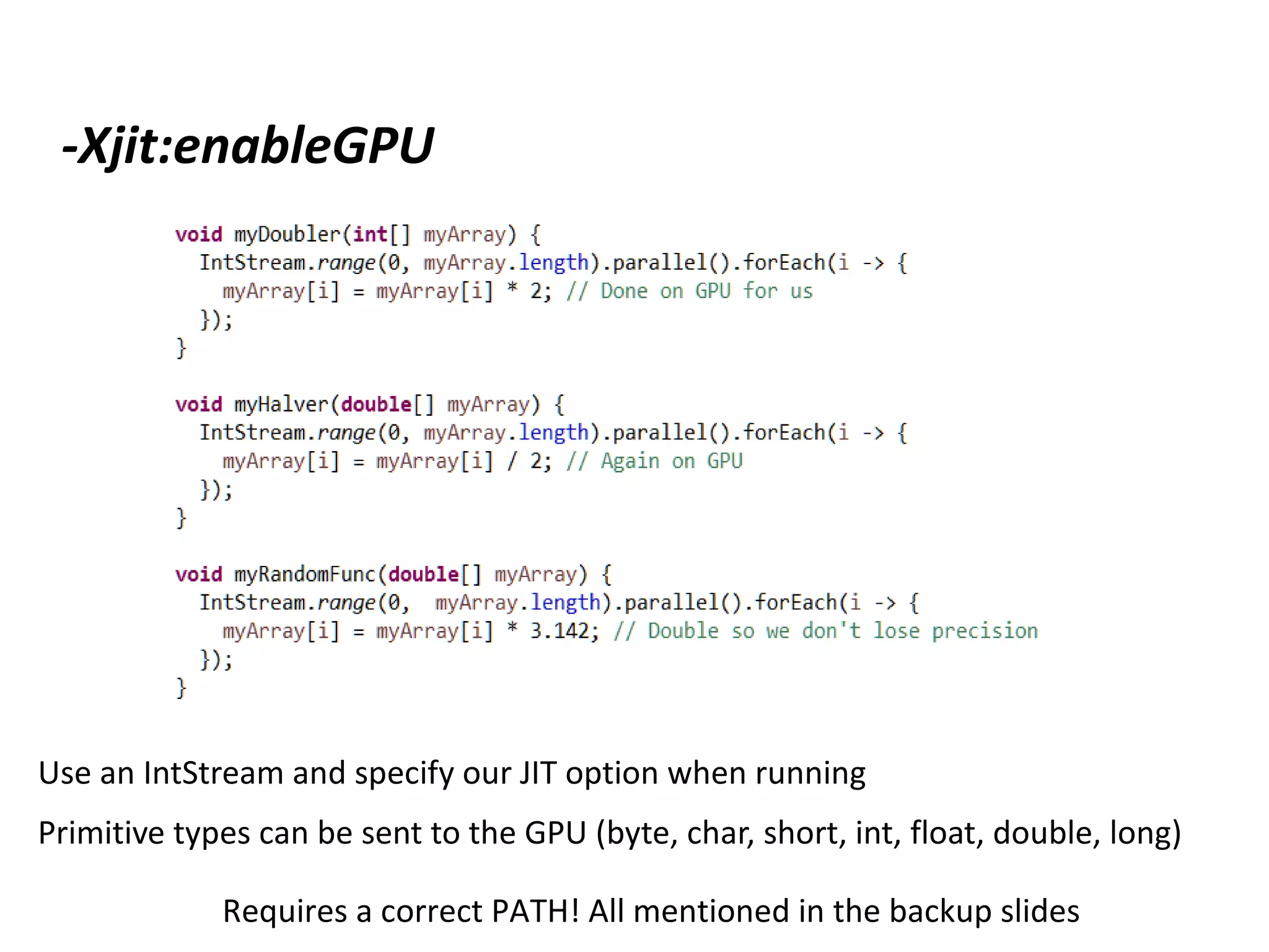 -Xjit:enableGPU
Use an IntStream and specify our JIT option when running
Primitive types can be sent to the GPU (byte, char, short, int, float, double, long)
Requires a correct PATH! All mentioned in the backup slides
 