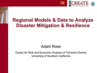 Regional Models & Data to Analyze Disaster Mitigation & Resilience ,[object Object],[object Object],[object Object]