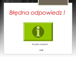 Błędna odpowiedz !
WSB
Powtórz materiał
 