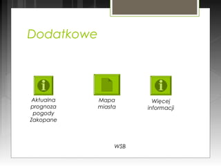 Dodatkowe
WSB
Aktualna
prognoza
pogody
Zakopane
Mapa
miasta
Więcej
informacji
 